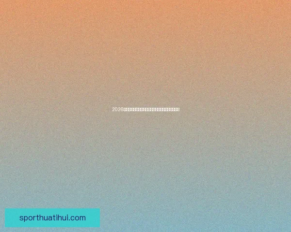 2026世界杯球星崛起前瞻：新星挑战传奇巨星之荣耀之路